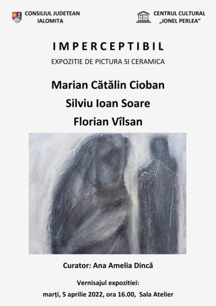 IMPERCEPTIBIL – Expoziţie de pictură şi ceramică, 5 aprilie 2022 ora 16:00, Sala Atelier, Centrul Cultural „Ionel Perlea”
