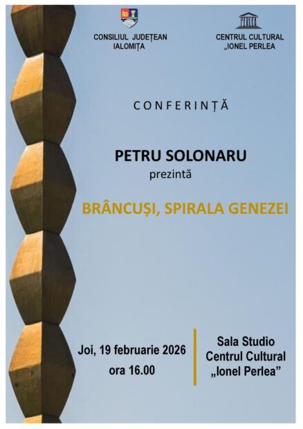 Brâncuși, spirala genezei: Conferință eveniment susținută de Petru Solonaru la Slobozia, 19 februarie 2026 ora 16:00, sala Studio a Centrului Cultural „Ionel Perlea”-Ialomiţa