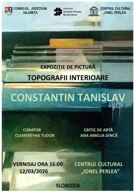Constantin Tanislav – Topografii interioare – Expoziție de pictură – 12 martie 2026 ora 16:00, Galeriile Arcadia, Centrul Cultural „Ionel Perlea”- Ialomiţa