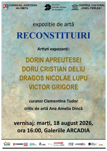 Expoziția de artă plastică „RECONSTITUIRI”, 18 august 2026 ora 16:00, Sala Arcadia a Centrului Cultural „Ionel Perlea” Ialomița